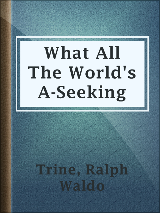 Title details for What All The World's A-Seeking by Ralph Waldo Trine - Available